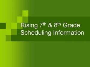 Rising 7 th 8 th Grade Scheduling Information