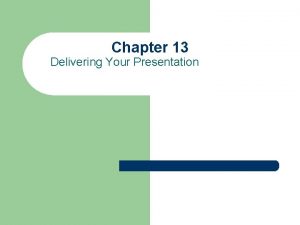 Chapter 13 Delivering Your Presentation Delivering Your Presentation