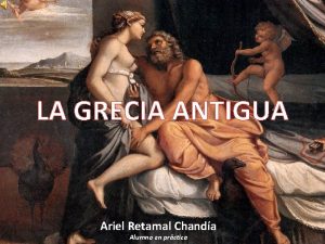 LA GRECIA ANTIGUA Ariel Retamal Chanda Alumno en