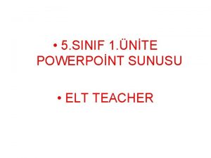 5 SINIF 1 NTE POWERPONT SUNUSU ELT TEACHER