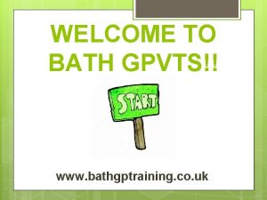 WELCOME TO BATH GPVTS www bathgptraining co uk