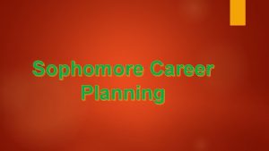 Sophomore Career Planning Interests abilities values experience Career