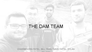 THE DAM TEAM DHARMENDRA PATEL BILL TRAN NIRAV