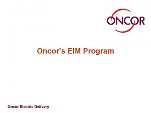 Oncors EIM Program Oncor Electric Delivery EIM Framework