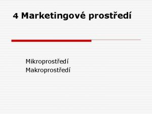 4 Marketingov prosted Mikroprosted Makroprosted Mikroprosted podniku o