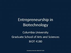 Entrepreneurship in Biotechnology Columbia University Graduate School of