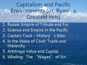 Capitalism and Pacific Environments or Ryans Greatest Hits