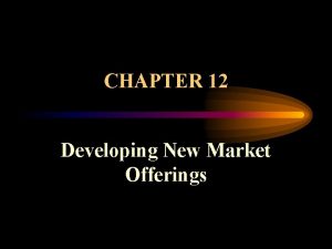 CHAPTER 12 Developing New Market Offerings NOTION OF