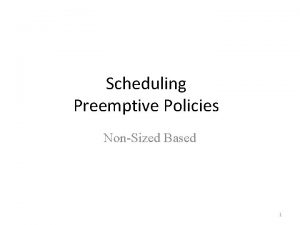 Scheduling Preemptive Policies NonSized Based 1 NonSizeBased Policies