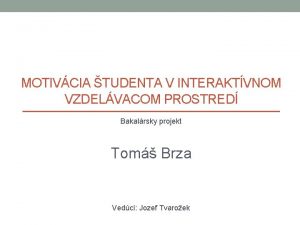 MOTIVCIA TUDENTA V INTERAKTVNOM VZDELVACOM PROSTRED Bakalrsky projekt