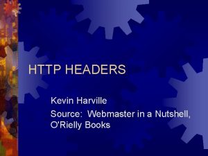 HTTP HEADERS Kevin Harville Source Webmaster in a