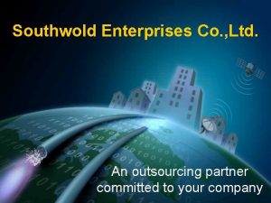 Southwold Enterprises Co Ltd An outsourcing partner committed