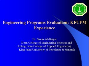 Engineering Programs Evaluation KFUPM Experience Dr Samir AlBaiyat