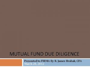 MUTUAL FUND DUE DILIGENCE Presented to FIRMA By