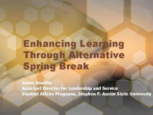 Enhancing Learning Through Alternative Spring Break Jamie Bouldin