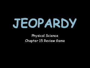 JEOPARDY Physical Science Chapter 15 Review Game Select