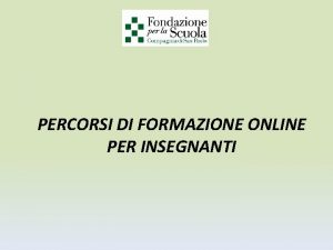 PERCORSI DI FORMAZIONE ONLINE PER INSEGNANTI Obiettivi Produzione