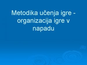 Metodika uenja igre organizacija igre v napadu SODELOVANJE