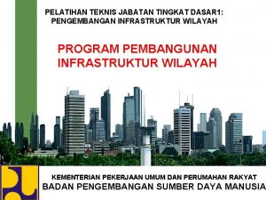 PELATIHAN TEKNIS JABATAN TINGKAT DASAR 1 PENGEMBANGAN INFRASTRUKTUR