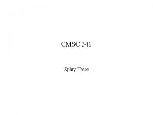 CMSC 341 Splay Trees Splay Trees Concept adjust CMSC 341 Splay Trees Splay Trees Concept adjust