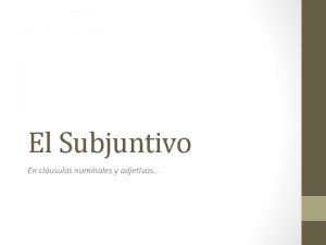 El Subjuntivo En clusulas nominales y adjetivas Subjuntivo