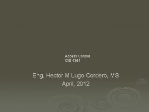 Access Control CIS 4361 Eng Hector M LugoCordero