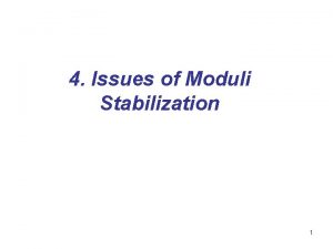 4 Issues of Moduli Stabilization 1 4 1