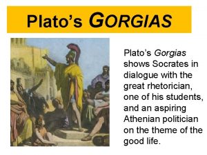 Platos GORGIAS Platos Gorgias shows Socrates in dialogue