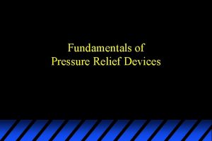 Fundamentals of Pressure Relief Devices Pressure Relief Devices