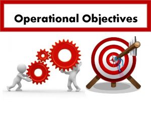 Operational Objectives Aims and Objectives Aim Understand operational