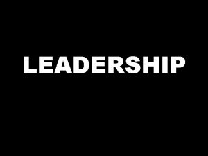 LEADERSHIP Leadership defined The ability to influence a