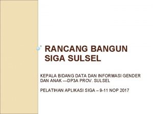 RANCANG BANGUN SIGA SULSEL KEPALA BIDANG DATA DAN