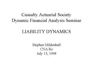 Casualty Actuarial Society Dynamic Financial Analysis Seminar LIABILITY
