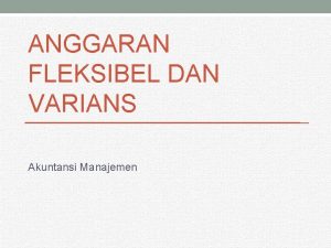 ANGGARAN FLEKSIBEL DAN VARIANS Akuntansi Manajemen Flexsible Budget