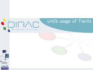 LHCb usage of Tier 2 s LHCb Computing