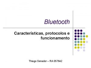 Bluetooth Caractersticas protocolos e funcionamento Thiago Senador RA