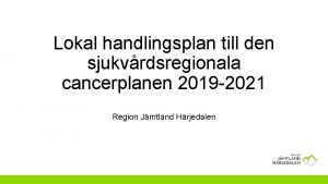 Lokal handlingsplan till den sjukvrdsregionala cancerplanen 2019 2021