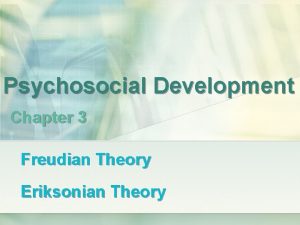 Psychosocial Development Chapter 3 Freudian Theory Eriksonian Theory