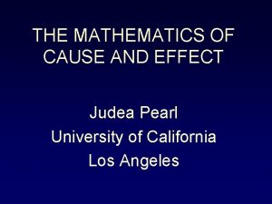 THE MATHEMATICS OF CAUSE AND EFFECT Judea Pearl