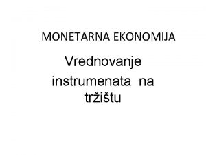 MONETARNA EKONOMIJA Vrednovanje instrumenata na tritu Definicija Akcijafinansijski