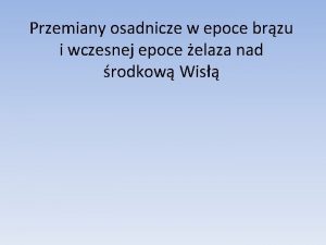 Przemiany osadnicze w epoce brzu i wczesnej epoce