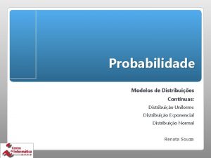 Probabilidade Modelos de Distribuies Contnuas Distribuio Uniforme Distribuio