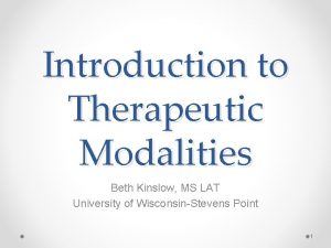 Introduction to Therapeutic Modalities Beth Kinslow MS LAT