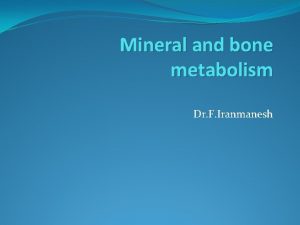 Mineral and bone metabolism Dr F Iranmanesh Calcium
