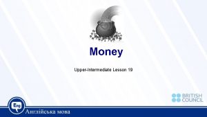 Money UpperIntermediate Lesson 19 Today we are going