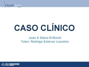 CASO CLNICO Juan A Sieira RMoret Tutor Rodrigo