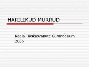 HARILIKUD MURRUD Rapla Tiskasvanute Gmnaasium 2006 Murdude liigitus