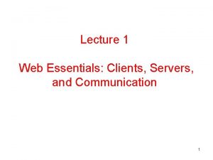 Lecture 1 Web Essentials Clients Servers and Communication