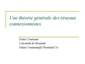 Une thorie gnrale des rseaux connexionnistes Denis Cousineau