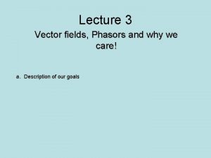 Lecture 3 Vector fields Phasors and why we